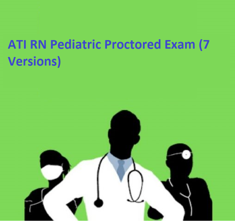 ATI RN Pediatric Proctored Exam (7 Versions)(LATEST202021 All Correct